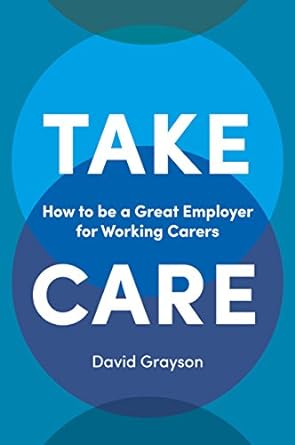 take care how to be a great employer for working carers 1st edition david grayson 1787142930, 978-1787142930