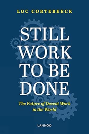 still work to be done the future of decent work in the world 1st edition luc cortebeeck 9401469156,