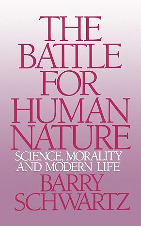 the battle for human nature science morality and modern life 1st edition barry schwartz 0393304450,