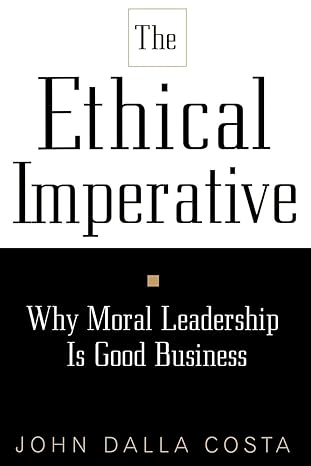 the ethical imperative why moral leadership is good business 1st edition john dalla costa 0738201308,