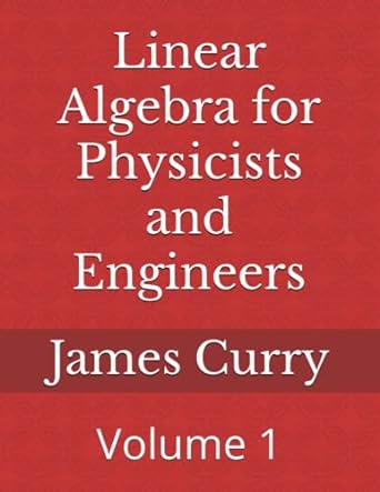 linear algebra for physicists and engineers volume 1 1st edition james curry 979-8394224416