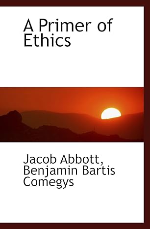 a primer of ethics 1st edition jacob abbott 1103476440, 978-1103476442
