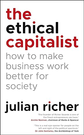 the ethical capitalist how to make business work better for society 1st edition julian richer 1847942202,