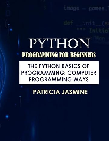 python programming for beginners the python basics of programming computer programming ways 1st edition