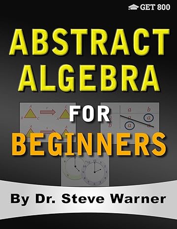 abstract algebra for beginners 1st edition steve warner 0999811789, 978-0999811788