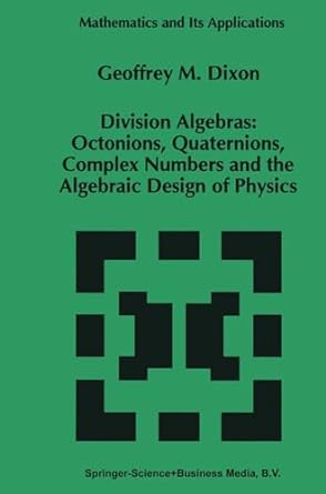 division algebras octonions quaternions complex numbers and the algebraic design of physics 1st edition