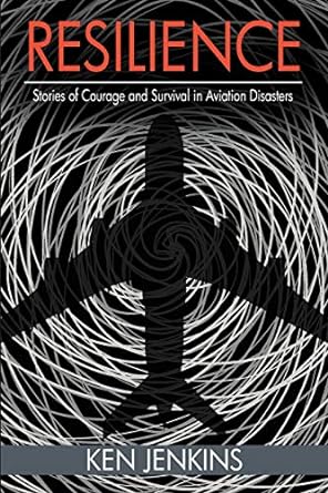 resilience stories of courage and survival in aviation disasters 1st edition ken jenkins 1619200368,