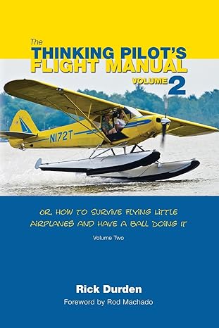 the thinking pilots flight manual or how to survive flying little airplanes and have a ball doing it volume 2