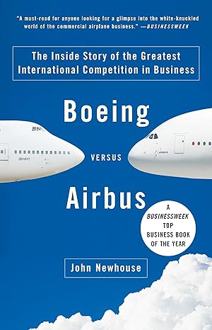 boeing versus airbus the inside story of the greatest international competition in business 1st edition john