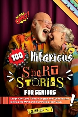 100 Hilarious Short Stories For Seniors Laugh Out Loud Tales To Engage And Uplift Seniors Igniting The Mind And Illuminating Their Days