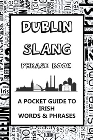 dublin slang phrase book a pocket guide to irish words and phrases a fun dictionary to learn yourself the