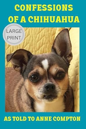 confessions of a chihuahua large print as told to anne compton  anne compton 979-8864700624