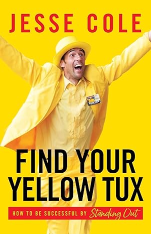 find your yellow tux how to be successful by standing out 1st edition jesse cole 161961846x, 978-1619618466