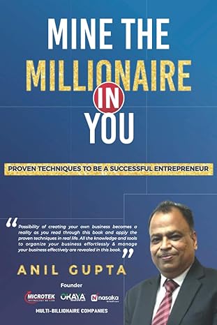 mine the millionaire in you proven techniques to be a successful entrepreneur 1st edition anil gupta
