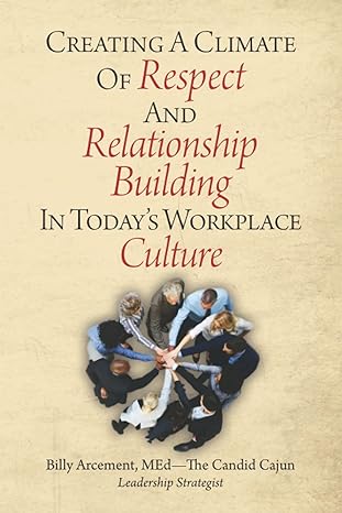 creating a culture of respect and relationshiip building in today s workplace culture 1st edition billy