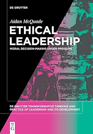 ethical leadership moral decision making under pressure 1st edition aidan mcquade 3110745747, 978-3110745740
