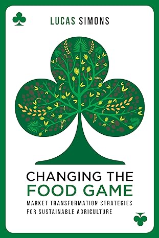 changing the food game market transformation strategies for sustainable agriculture 1st edition lucas simons