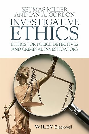 investigative ethics ethics for police detectives and criminal investigators 1st edition seumas miller ,ian