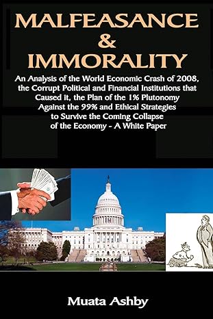 malfeasance and immorality an analysis of the world economic crash of 2008 the corrupt political and