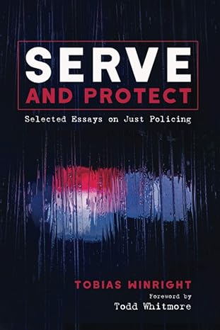 serve and protect selected essays on just policing 1st edition tobias winright ,todd whitmore 1725253917,