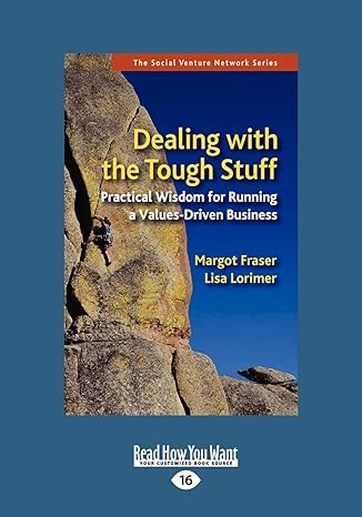dealing with the tough stuff practical wisdom for running a values driven business 16th edition margot fraser