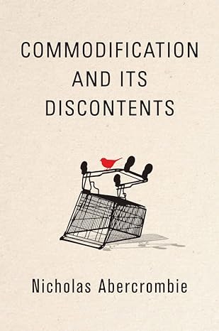commodification and its discontents 1st edition nicholas abercrombie 1509529829, 978-1509529827