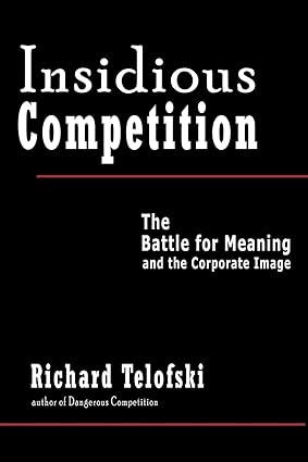 insidious competition the battle for meaning and the corporate image 1st edition richard telofski 1450229085,