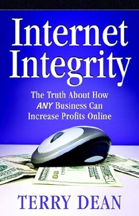 internet integrity the truth about how any business can increase profits online 1st edition terry dean