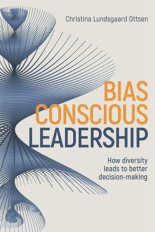 bias conscious leadership how diversity leads to better decision making 1st edition christina lundsgaard