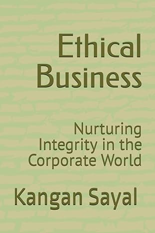 ethical business nurturing integrity in the corporate world 1st edition dr. kangan sayal 979-8850846350