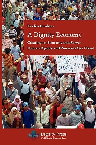 a dignity economy creating an economy that serves human dignity and preserves our planet 1st edition evelin g