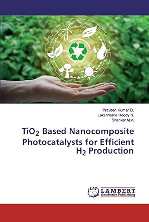 tio2 based nanocomposite photocatalysts for efficient h2 production 1st edition praveen kumar d ,lakshmana