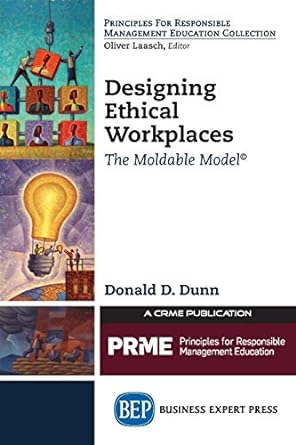 designing ethical workplaces the moldable model 1st edition donald d. dunn 1631572369, 978-1631572364