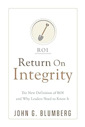 return on integrity the new definition of roi and why leaders need to know it 1st edition john g blumberg