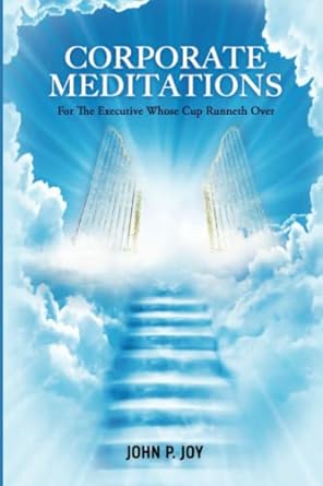 corporate meditations for the executive whose cup runneth over  john p joy 979-8357123695