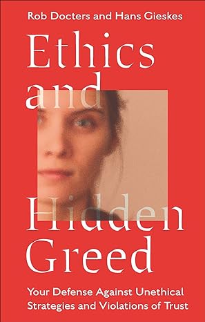 ethics and hidden greed your defense against unethical strategies and violations of trust 1st edition rob