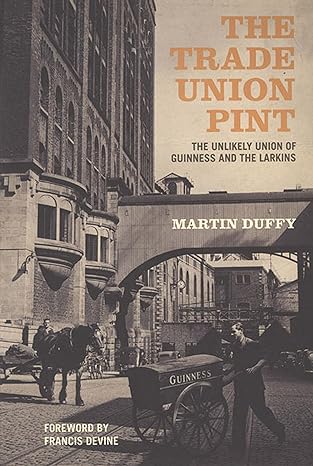 the trade union pint the unlikely union of guinness and the larkins 1st edition martin duffy 1907593462,