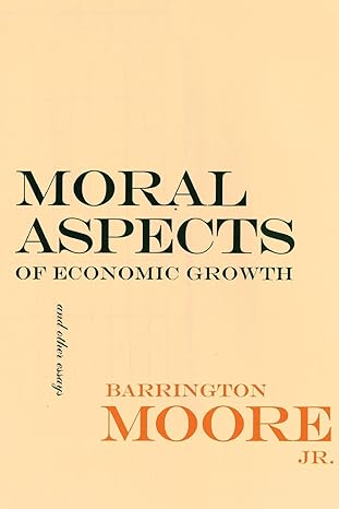 moral aspects of economic growth and other essays 1st edition barrington moore jr. 1501726412, 978-1501726415