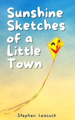 sunshine sketches of a little town  stephen leacock ,ahzar publishing 979-8357671066