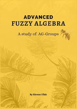 advanced fuzzy algebra a study of ag groups 1st edition rizwan ullah 979-8378798230