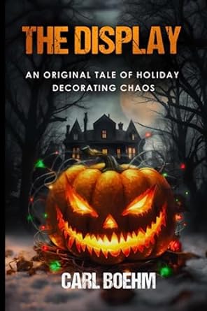 the display an original tale of holiday decorating chaos  carl boehm 979-8397159067
