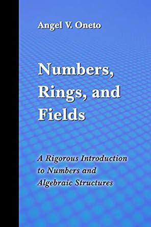 numbers rings and fields a rigorous introduction to numbers and algebraic structures 1st edition angel v ctor