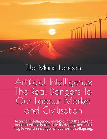 artificial intelligence the real dangers to our labour market and civilisation artificial intelligence