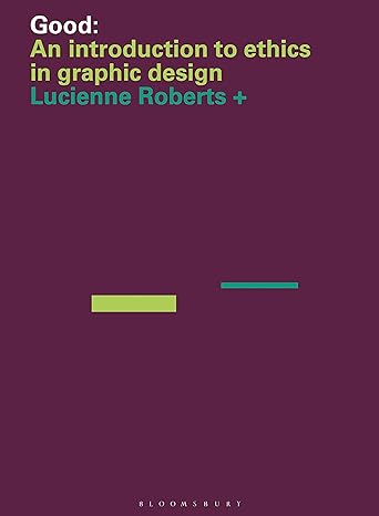 good an introduction to ethics in graphic design 1st edition lucienne roberts 1350161721, 978-1350161726
