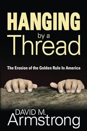 hanging by a thread the erosion of the golden rule in america 1st edition david m. armstrong 1597557625,