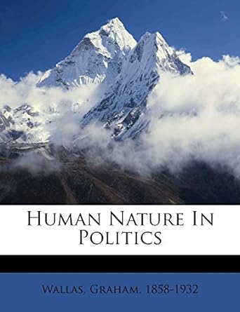 human nature in politics 1st edition wallas graham 1858-1932 1172227187, 978-1172227181