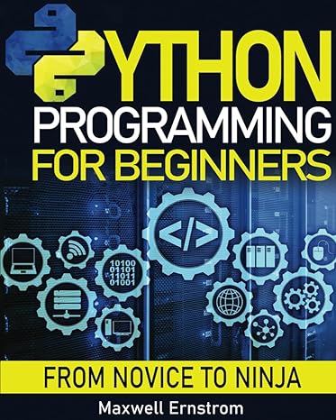 python programming for beginners from novice to ninja 1st edition maxwell ernstrom 979-8864374276