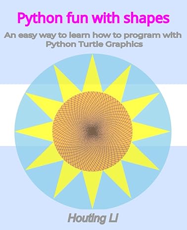 python fun with shapes an easy way to learn how to program with python turtle graphics 1st edition houting li