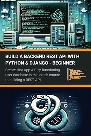 build a backend rest api with python and django beginner create that app and fully functioning user database