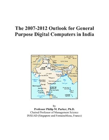 the 2007 2012 outlook for general purpose digital computers in india 1st edition philip m parker 0497501023,